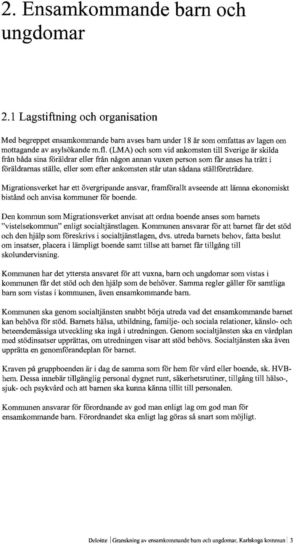 sådana ställforeträdare. Migrationsverket har ett övergripande ansvar, framförallt avseende att lämna ekonomiskt bistånd och anvisa kommuner for boende.