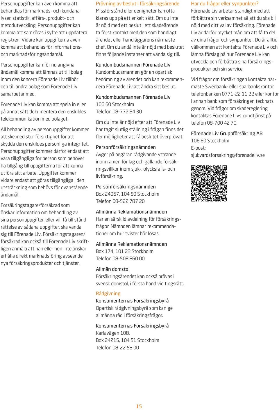 Personuppgifter kan för nu angivna ändamål komma att lämnas ut till bolag inom den koncern Förenade Liv tillhör och till andra bolag som Förenade Liv samarbetar med.