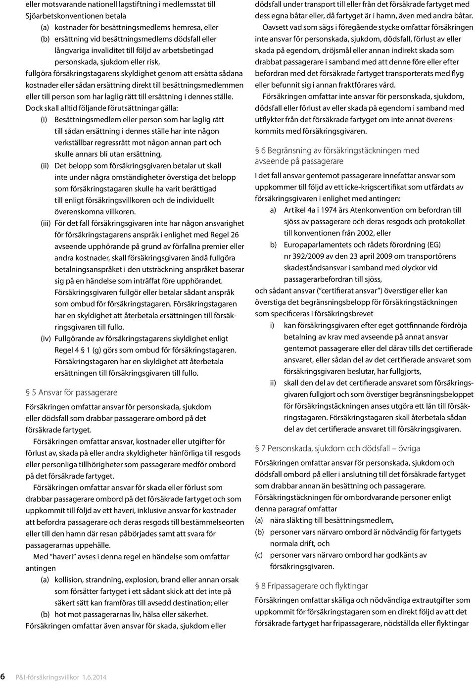 besättningsmedlemmen eller till person som har laglig rätt till ersättning i dennes ställe.
