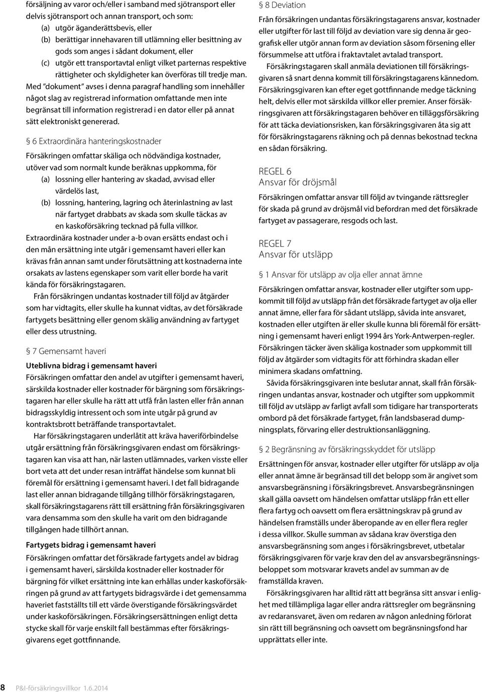 Med dokument avses i denna paragraf handling som innehåller något slag av registrerad information omfattande men inte begränsat till information registrerad i en dator eller på annat sätt