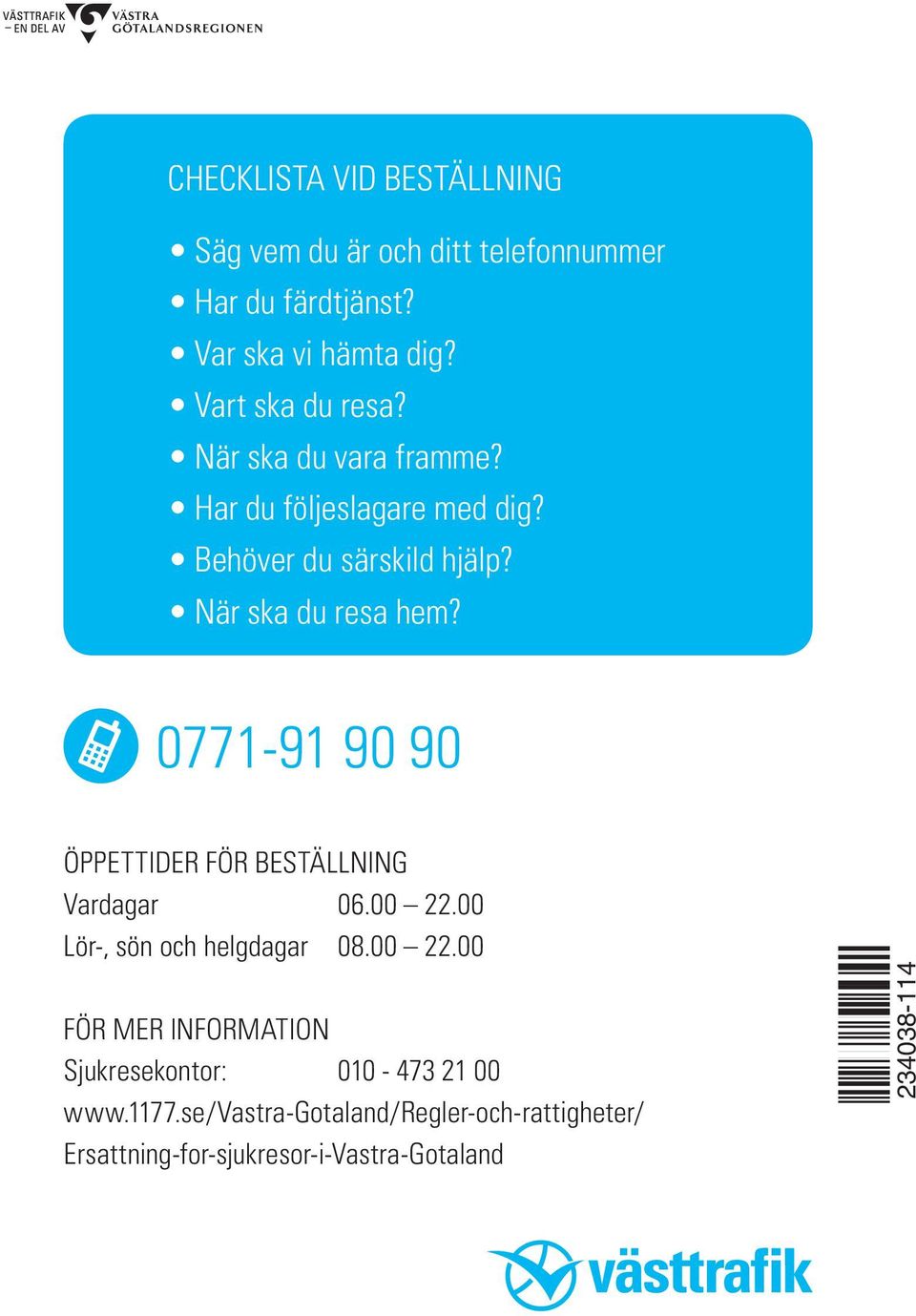 0771-91 90 90 ÖPPETTIDER FÖR ESTÄLLNING Varagar 06.00 22.00 Lör-, sön och helgagar 08.00 22.00 FÖR MER INFORMATION Sjukresekontor: 010-473 21 00 www.