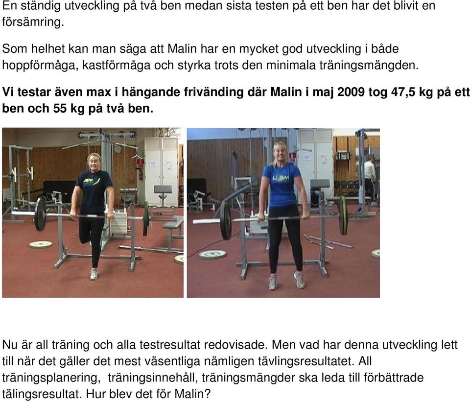 Vi testar även max i hängande frivänding där Malin i maj 2009 tog 47,5 kg på ett ben och 55 kg på två ben.