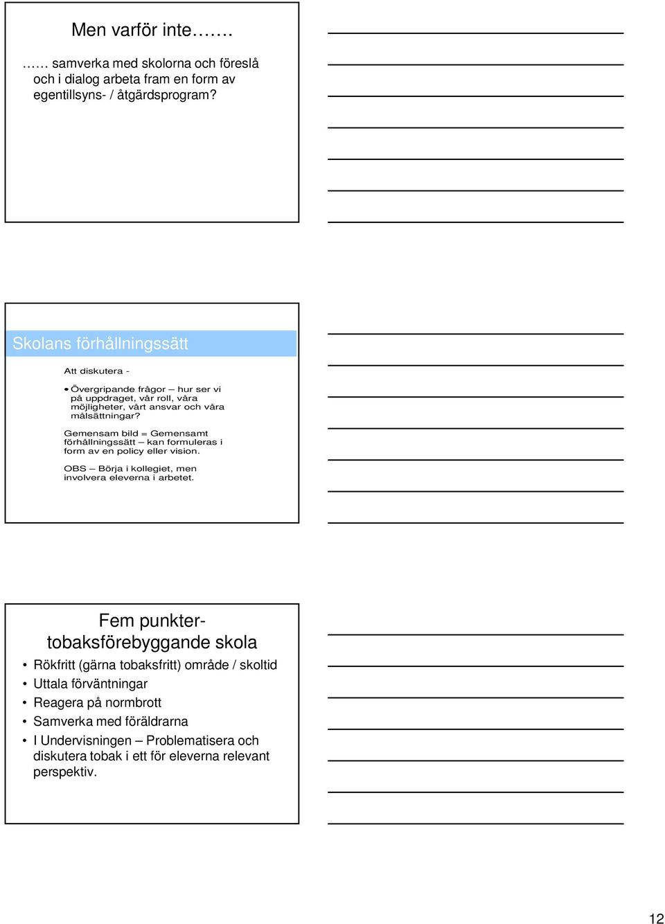 Gemensam bild = Gemensamt förhållningssätt kan formuleras i form av en policy eller vision. OBS Börja i kollegiet, men involvera eleverna i arbetet.