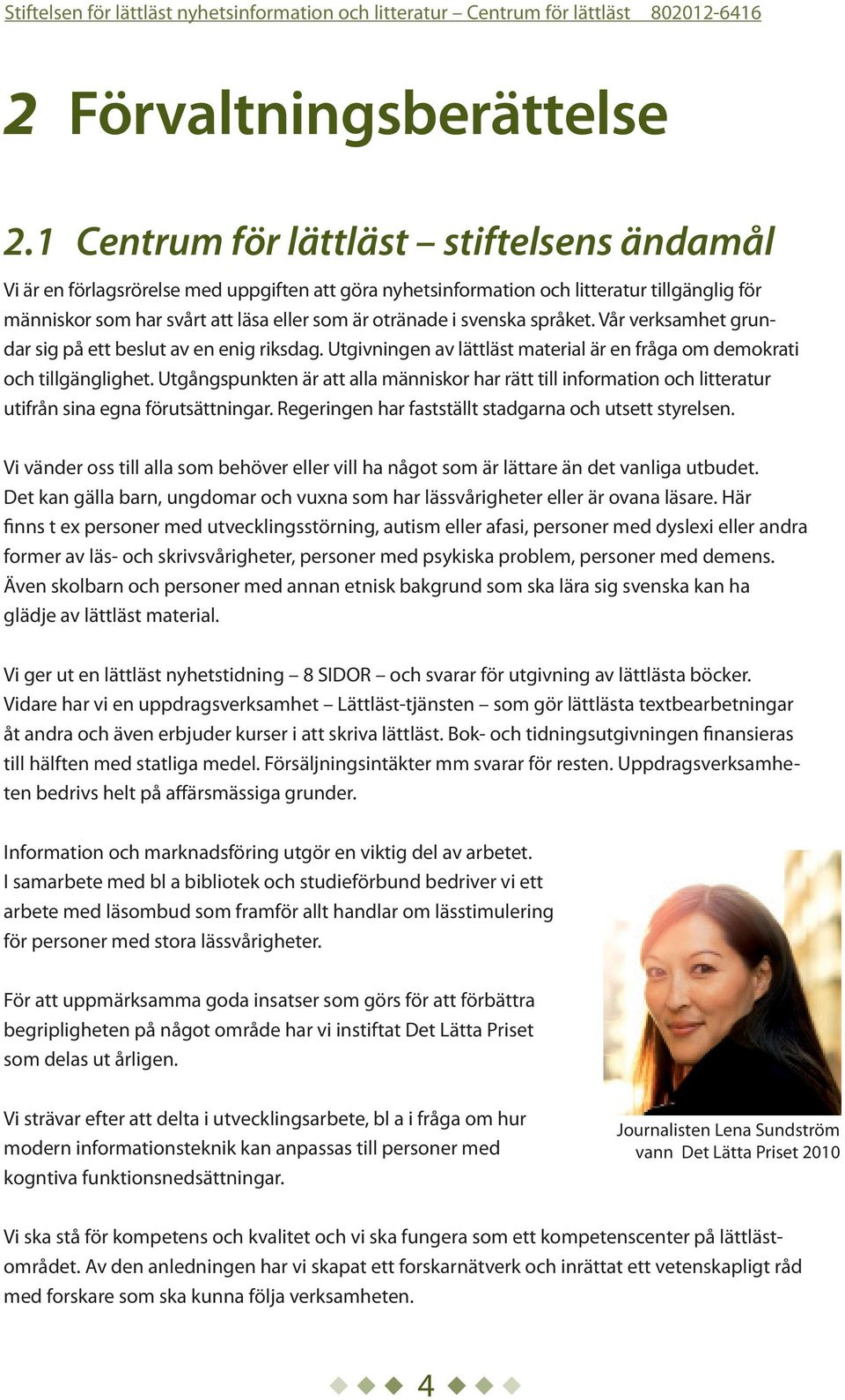 svenska språket. Vår verksamhet grundar sig på ett beslut av en enig riksdag. Utgivningen av lättläst material är en fråga om demokrati och tillgänglighet.