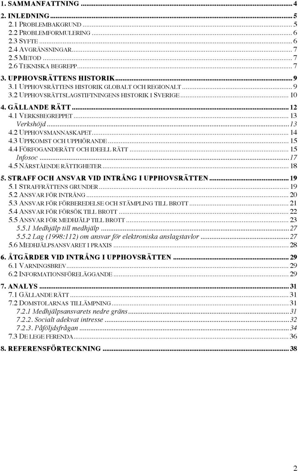 2 UPPHOVSMANNASKAPET... 14 4.3 UPPKOMST OCH UPPHÖRANDE... 15 4.4 FÖRFOGANDERÄTT OCH IDEELL RÄTT... 15 Infosoc... 17 4.5 NÄRSTÅENDE RÄTTIGHETER... 18 5. STRAFF OCH ANSVAR VID INTRÅNG I UPPHOVSRÄTTEN.