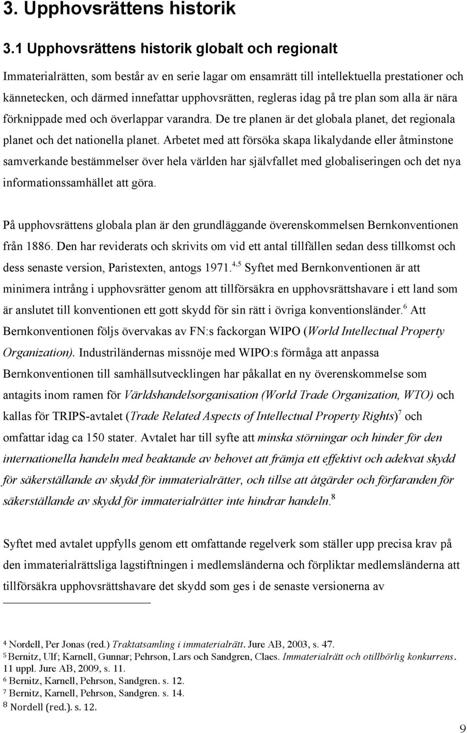 regleras idag på tre plan som alla är nära förknippade med och överlappar varandra. De tre planen är det globala planet, det regionala planet och det nationella planet.