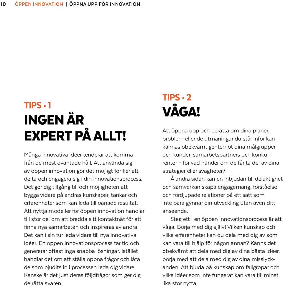 Det ger dig tillgång till och möjligheten att bygga vidare på andras kunskaper, tankar och erfarenheter som kan leda till oanade resultat.