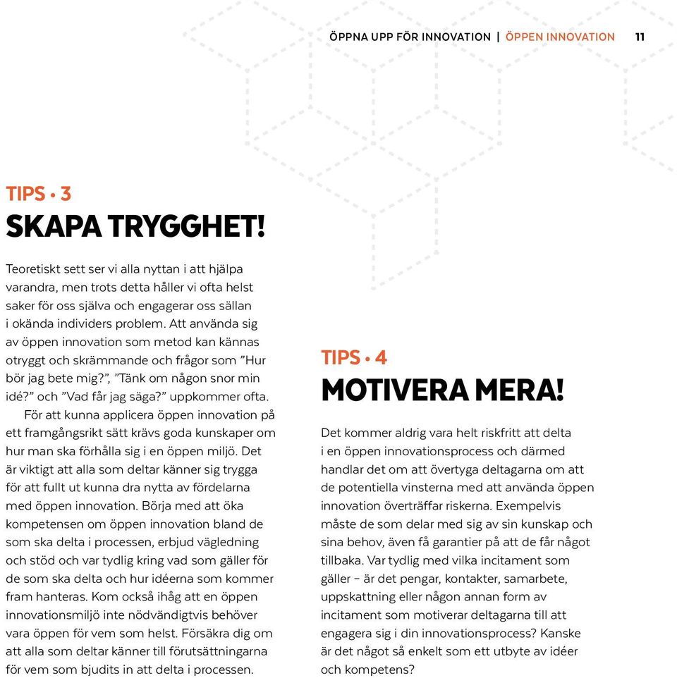 Att använda sig av öppen innovation som metod kan kännas otryggt och skrämmande och frågor som Hur bör jag bete mig?, Tänk om någon snor min idé? och Vad får jag säga? uppkommer ofta.