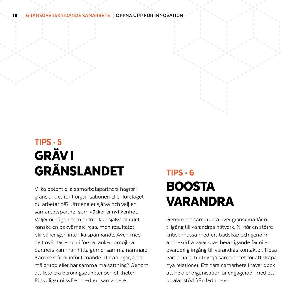 Även med helt oväntade och i första tanken omöjliga partners kan man hitta gemensamma nämnare. Kanske står ni inför liknande utmaningar, delar målgrupp eller har samma målsättning?