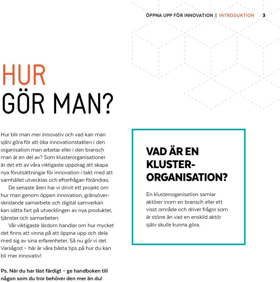 Som klusterorganisationer är det ett av våra viktigaste uppdrag att skapa nya förutsättningar för innovation i takt med att samhället utvecklas och efterfrågan förändras.
