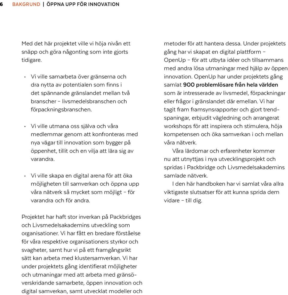 Vi ville utmana oss själva och våra medlemmar genom att konfronteras med nya vägar till innovation som bygger på öppenhet, tillit och en vilja att lära sig av varandra.