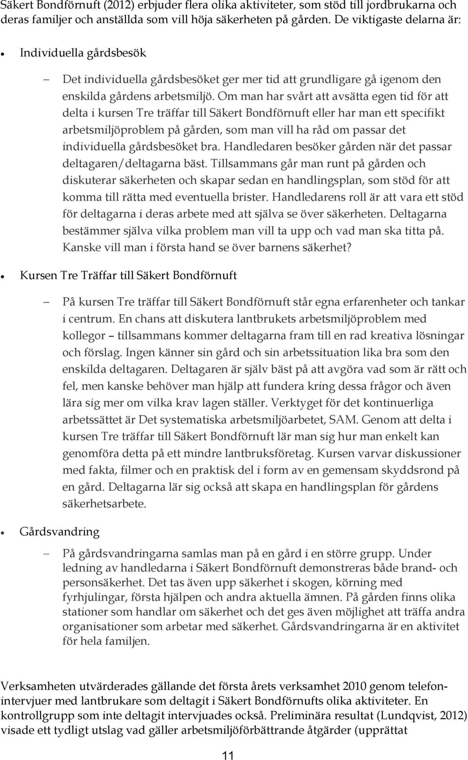 Om man har svårt att avsätta egen tid för att delta i kursen Tre träffar till Säkert Bondförnuft eller har man ett specifikt arbetsmiljöproblem på gården, som man vill ha råd om passar det