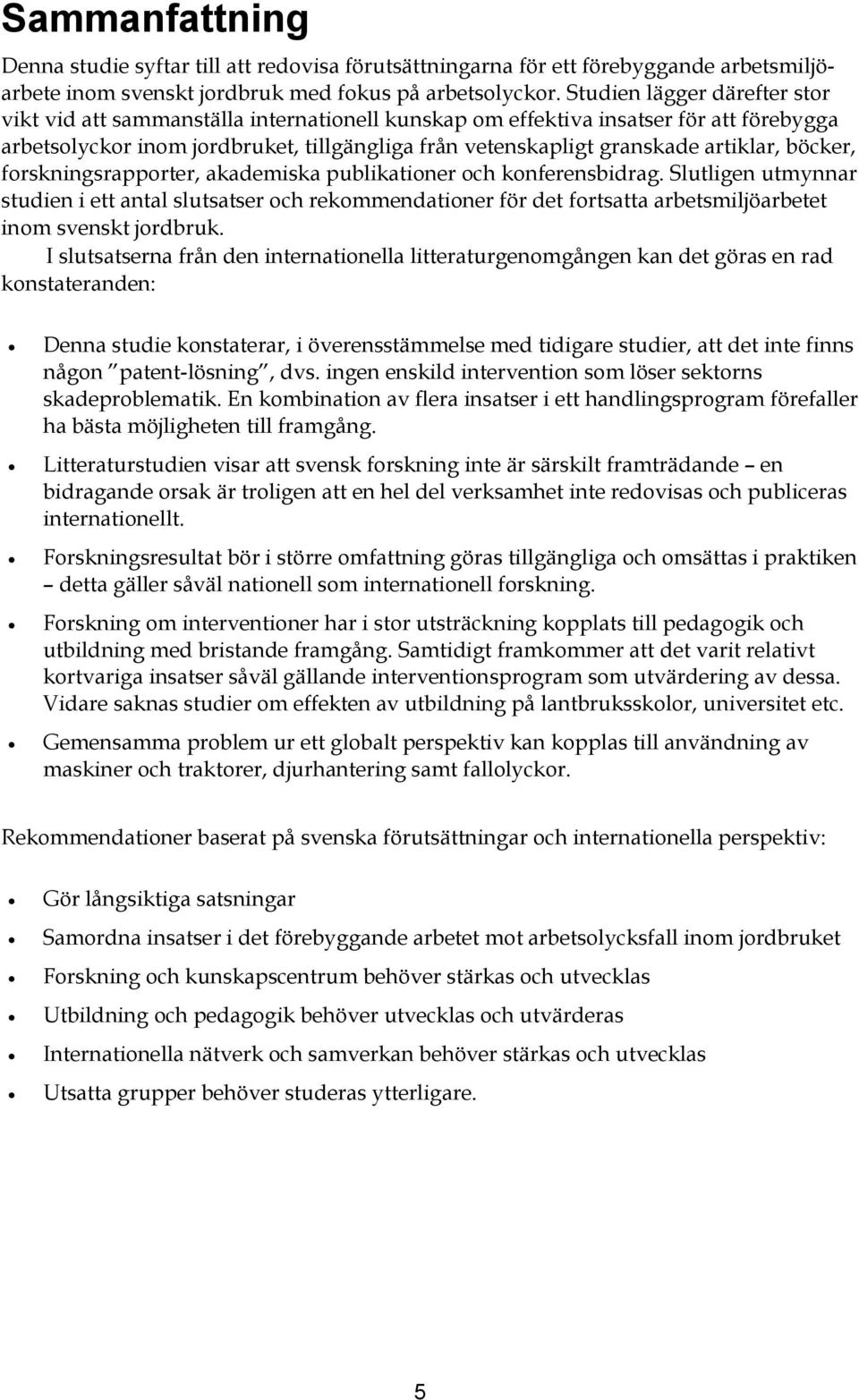 artiklar, böcker, forskningsrapporter, akademiska publikationer och konferensbidrag.