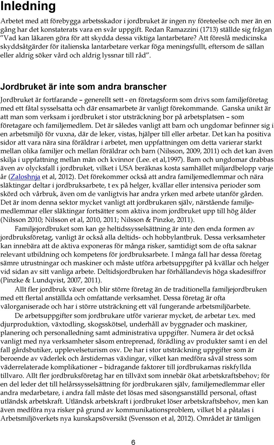 Att föreslå medicinska skyddsåtgärder för italienska lantarbetare verkar föga meningsfullt, eftersom de sällan eller aldrig söker vård och aldrig lyssnar till råd.