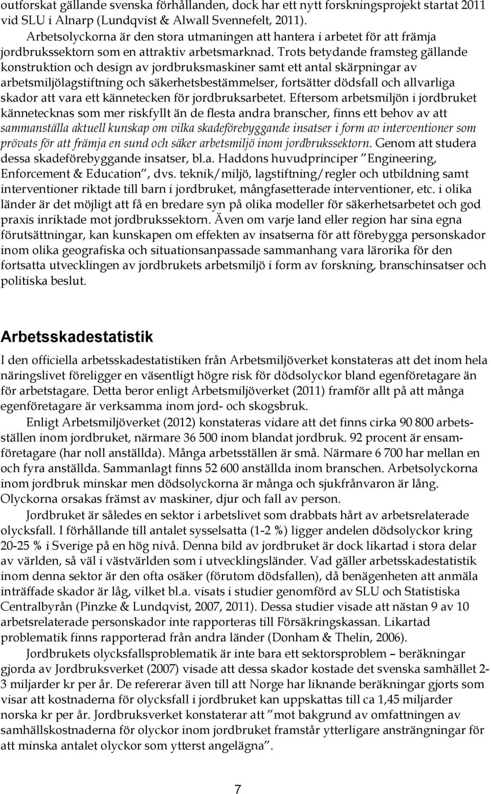 Trots betydande framsteg gällande konstruktion och design av jordbruksmaskiner samt ett antal skärpningar av arbetsmiljölagstiftning och säkerhetsbestämmelser, fortsätter dödsfall och allvarliga