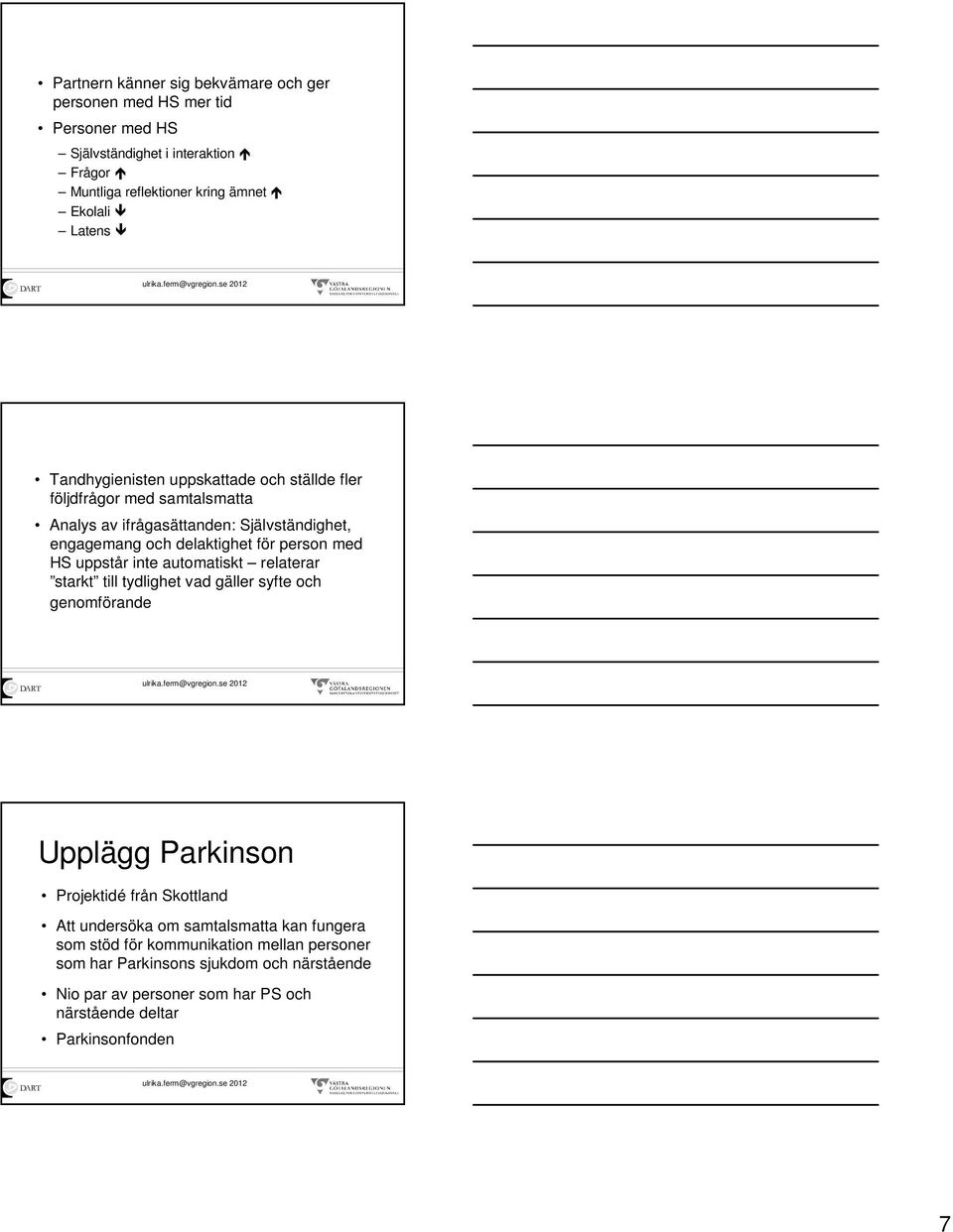 uppstår inte automatiskt relaterar starkt till tydlighet vad gäller syfte och genomförande Upplägg Parkinson Projektidé från Skottland Att undersöka om samtalsmatta