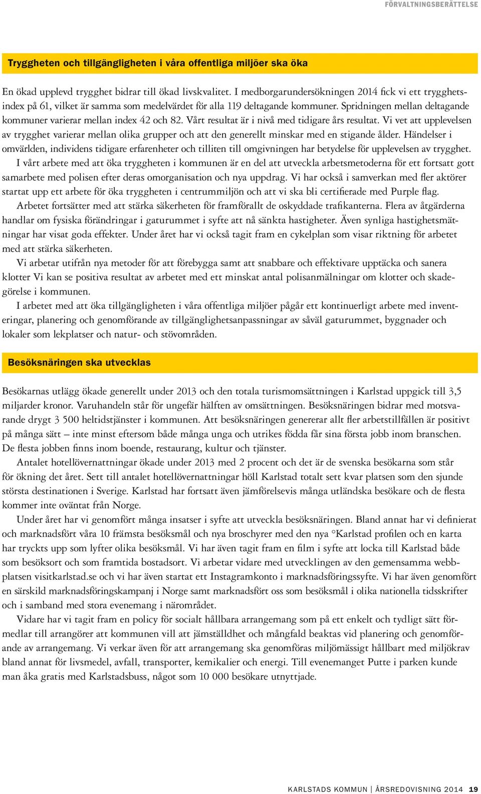 Spridningen mellan deltagande kommuner varierar mellan index 42 och 82. Vårt resultat är i nivå med tidigare års resultat.