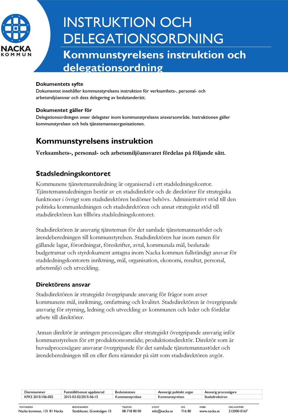 Instruktionen gäller kommunstyrelsen och hela tjänstemannaorganisationen. Kommunstyrelsens instruktion Verksamhets-, personal- och arbetsmiljöansvaret fördelas på följande sätt.