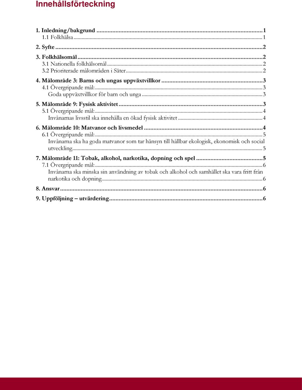 .. 4 6. Målområde 10: Matvanor och livsmedel... 4 6.1 Övergripande mål:... 5 Invånarna ska ha goda matvanor som tar hänsyn till hållbar ekologisk, ekonomisk och social utveckling.... 5 7.