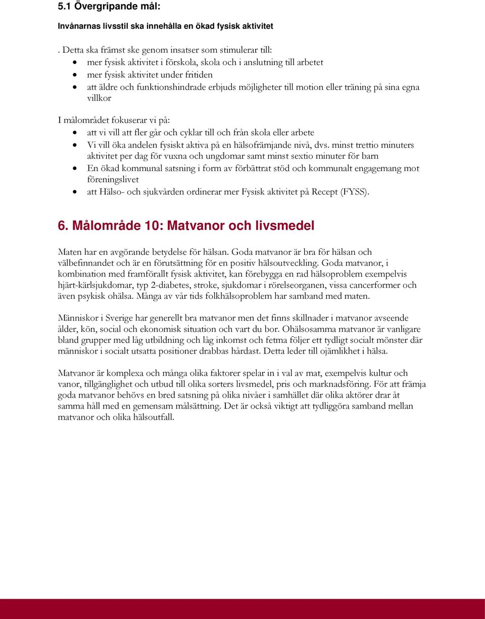 erbjuds möjligheter till motion eller träning på sina egna villkor I målområdet fokuserar vi på: att vi vill att fler går och cyklar till och från skola eller arbete Vi vill öka andelen fysiskt