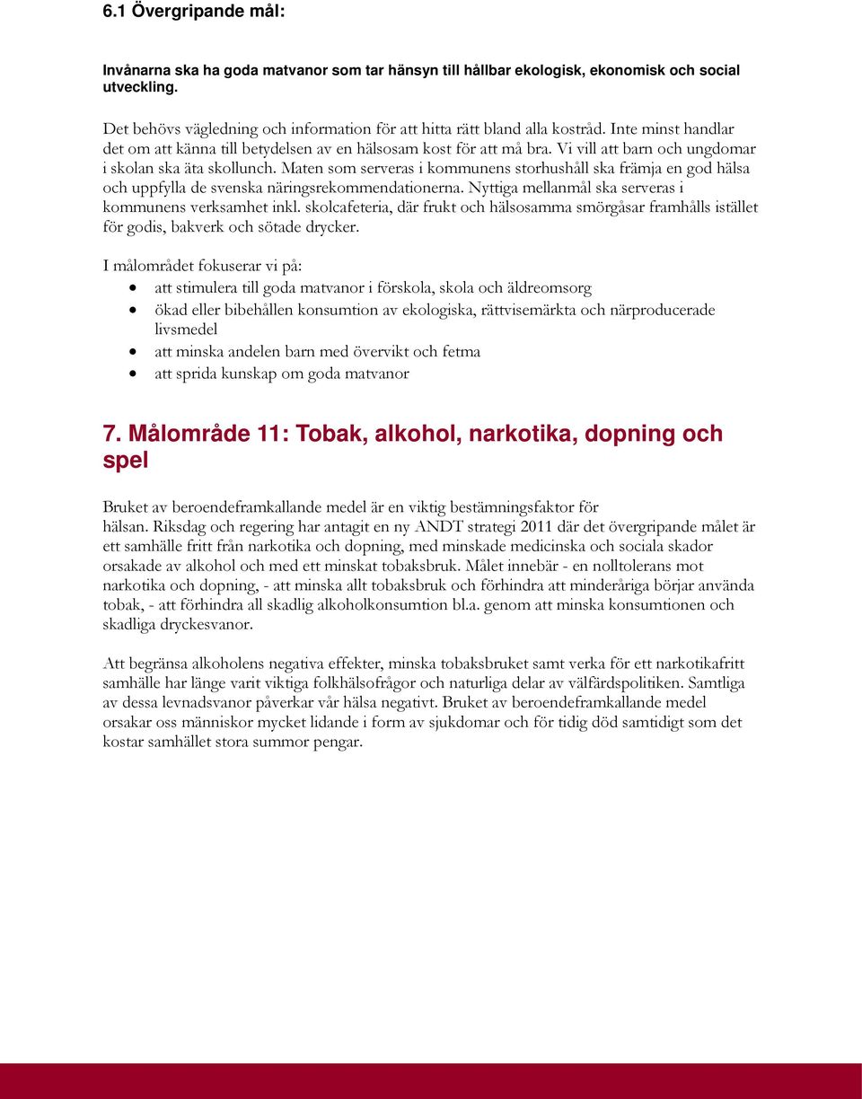 Vi vill att barn och ungdomar i skolan ska äta skollunch. Maten som serveras i kommunens storhushåll ska främja en god hälsa och uppfylla de svenska näringsrekommendationerna.