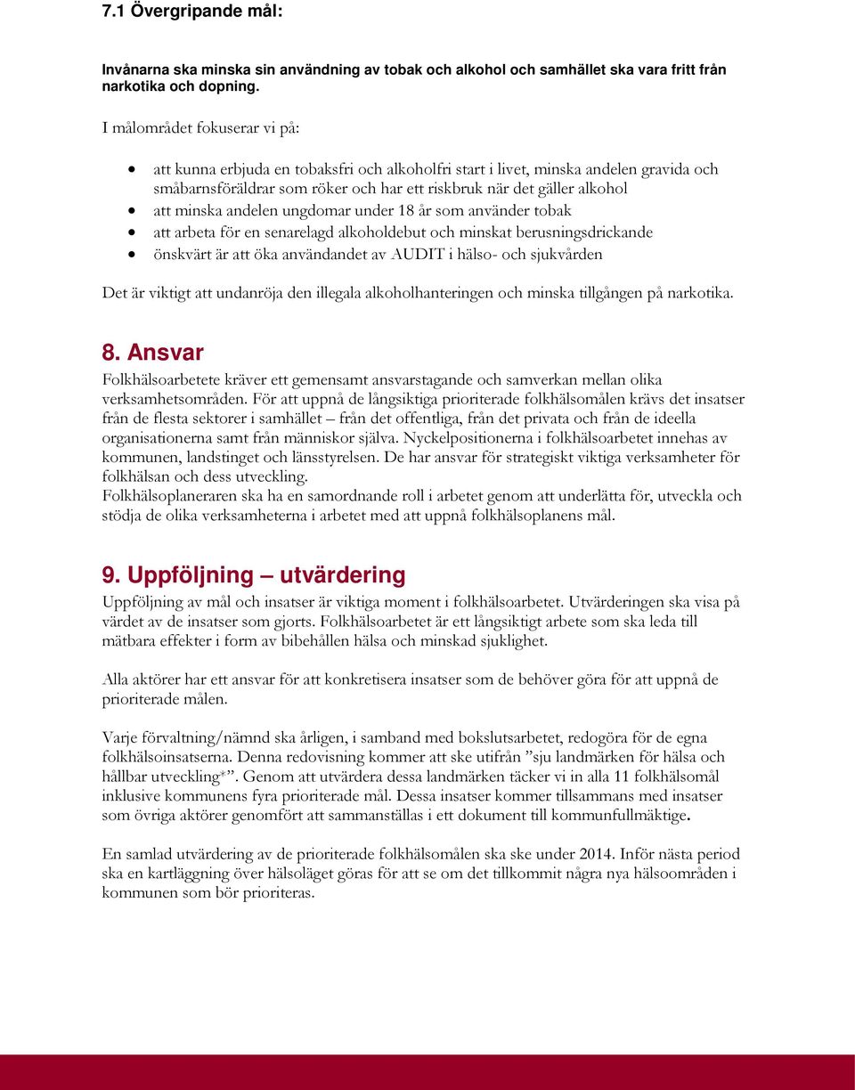 minska andelen ungdomar under 18 år som använder tobak att arbeta för en senarelagd alkoholdebut och minskat berusningsdrickande önskvärt är att öka användandet av AUDIT i hälso- och sjukvården Det