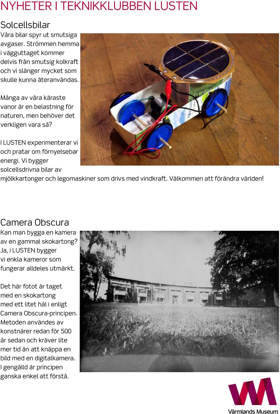 Vi bygger solcellsdrivna bilar av mjölkkartonger och legomaskiner som drivs med vindkraft. Välkommen att förändra världen! Camera Obscura Kan man bygga en kamera av en gammal skokartong?
