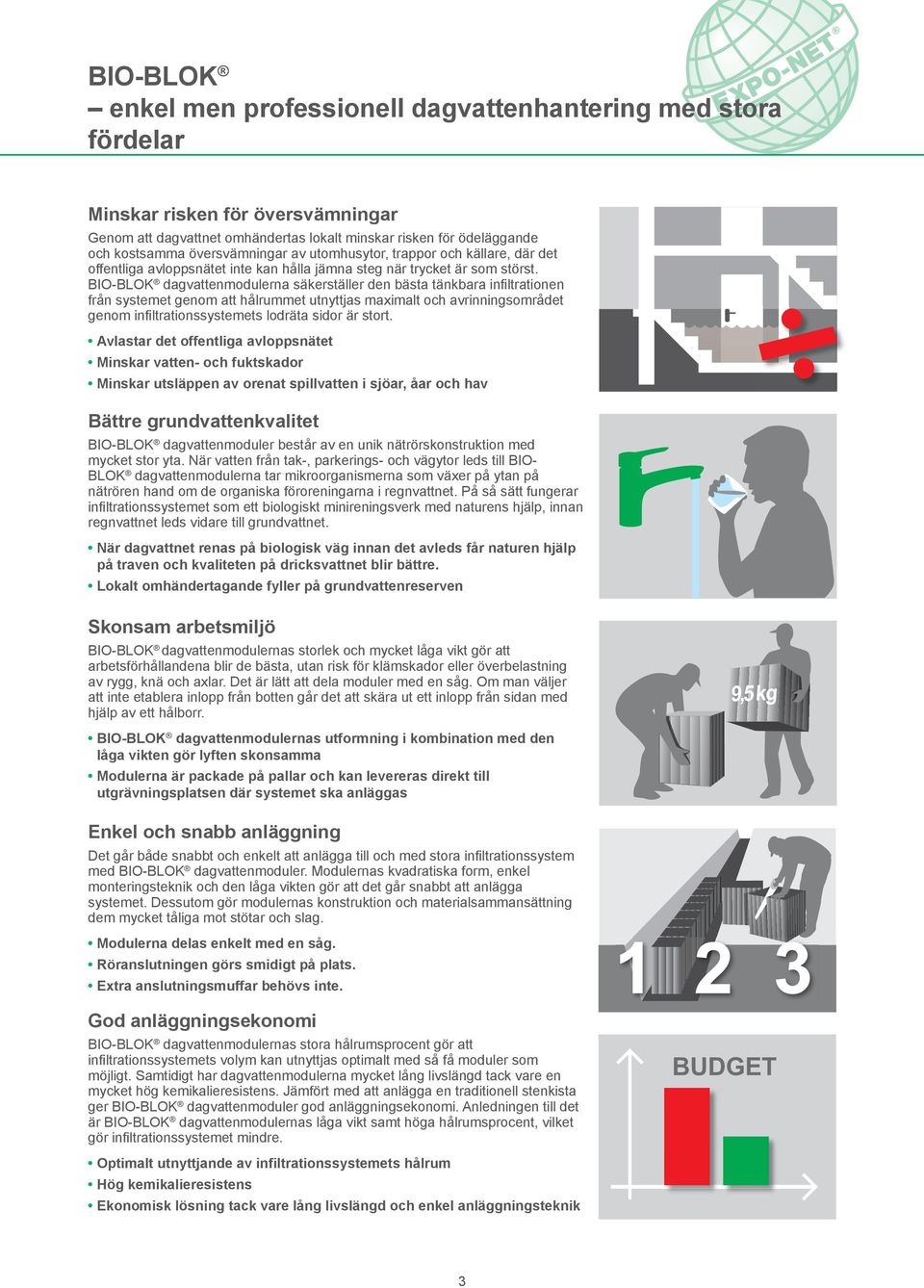 BIO-BLOK dagvattenmodulerna säkerställer den bästa tänkbara infiltrationen från systemet genom att hålrummet utnyttjas maximalt och avrinningsområdet genom infiltrationssystemets lodräta sidor är