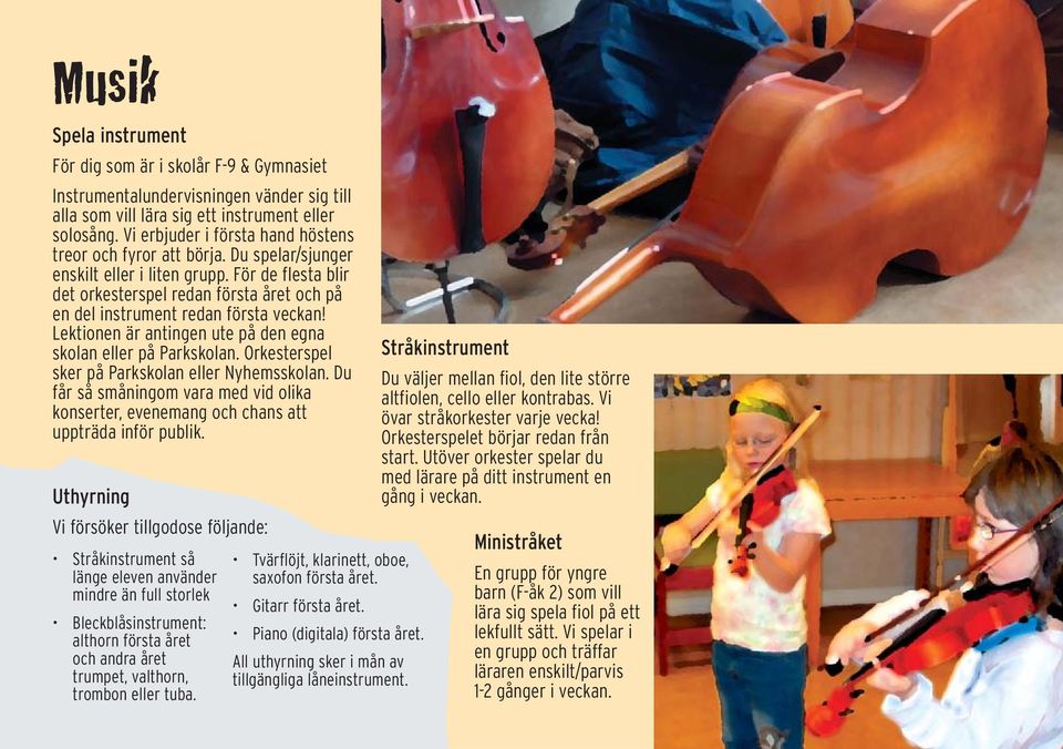 För de flesta blir det orkesterspel redan första året och på en del instrument redan första veckan! Lektionen är antingen ute på den egna skolan eller på Parkskolan.