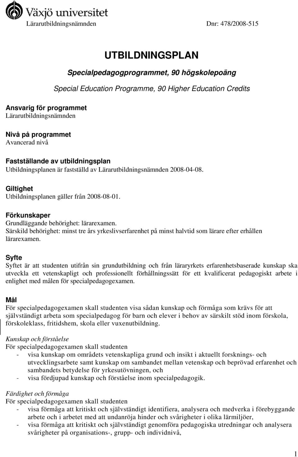 Giltighet Utbildningsplanen gäller från 2008-08-01. Förkunskaper Grundläggande behörighet: lärarexamen.