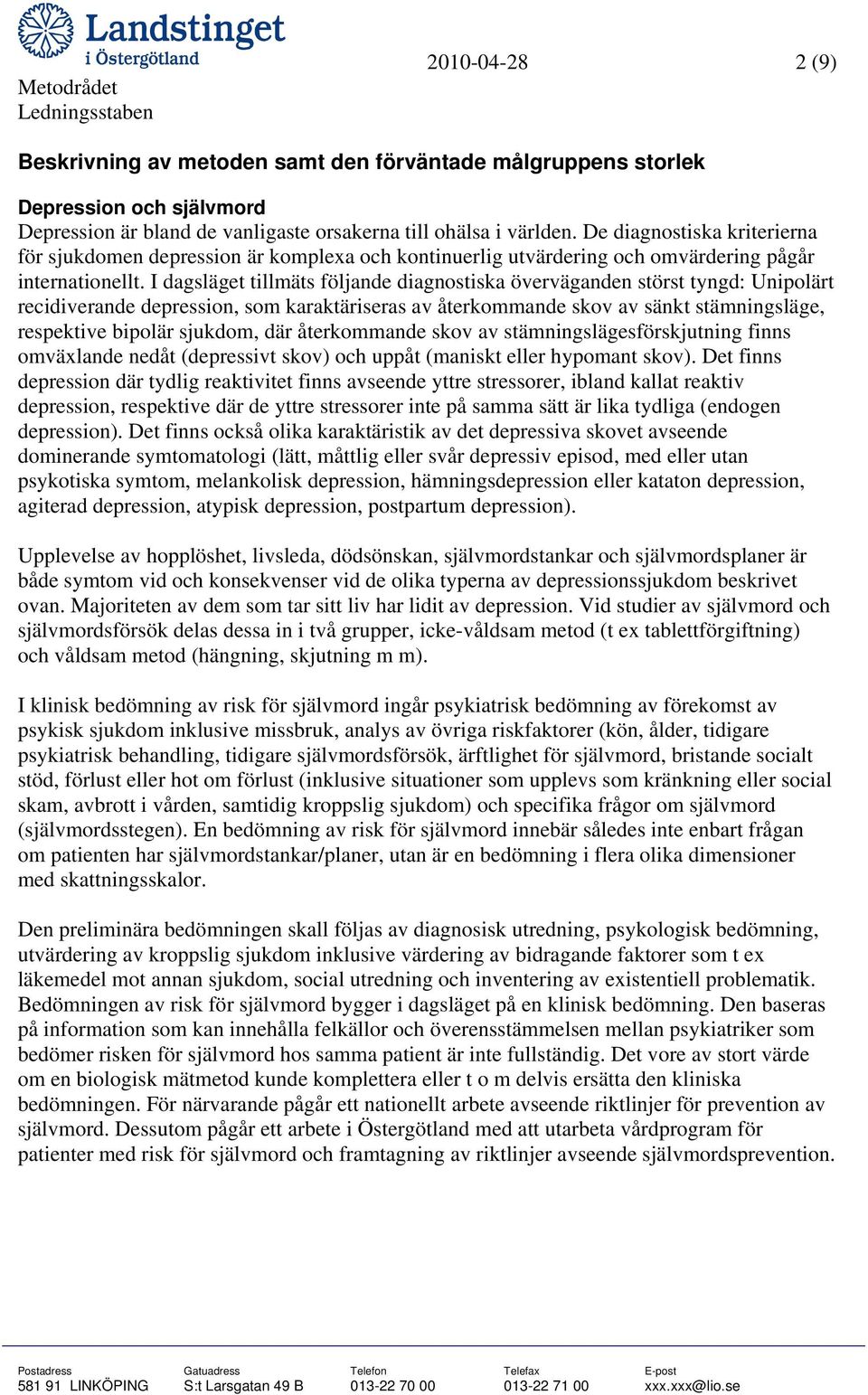 I dagsläget tillmäts följande diagnostiska överväganden störst tyngd: Unipolärt recidiverande depression, som karaktäriseras av återkommande skov av sänkt stämningsläge, respektive bipolär sjukdom,
