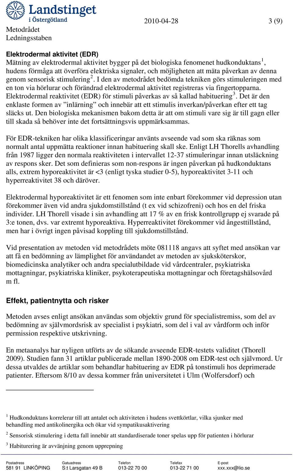 I den av metodrådet bedömda tekniken görs stimuleringen med en ton via hörlurar och förändrad elektrodermal aktivitet registreras via fingertopparna.