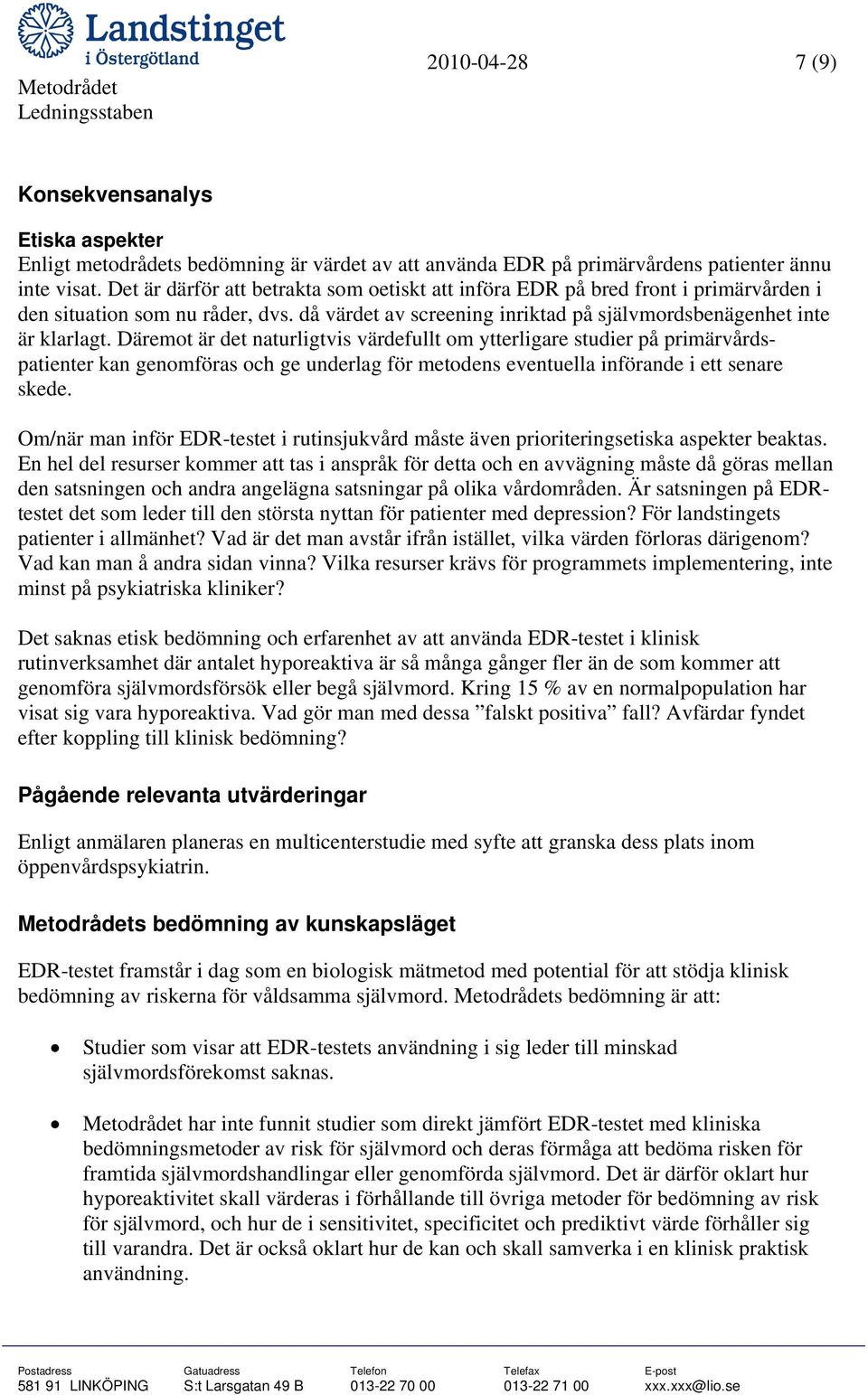 Däremot är det naturligtvis värdefullt om ytterligare studier på primärvårdspatienter kan genomföras och ge underlag för metodens eventuella införande i ett senare skede.
