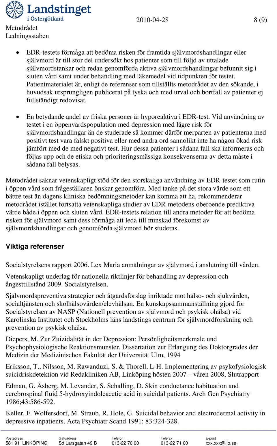 Patientmaterialet är, enligt de referenser som tillställts metodrådet av den sökande, i huvudsak ursprungligen publicerat på tyska och med urval och bortfall av patienter ej fullständigt redovisat.