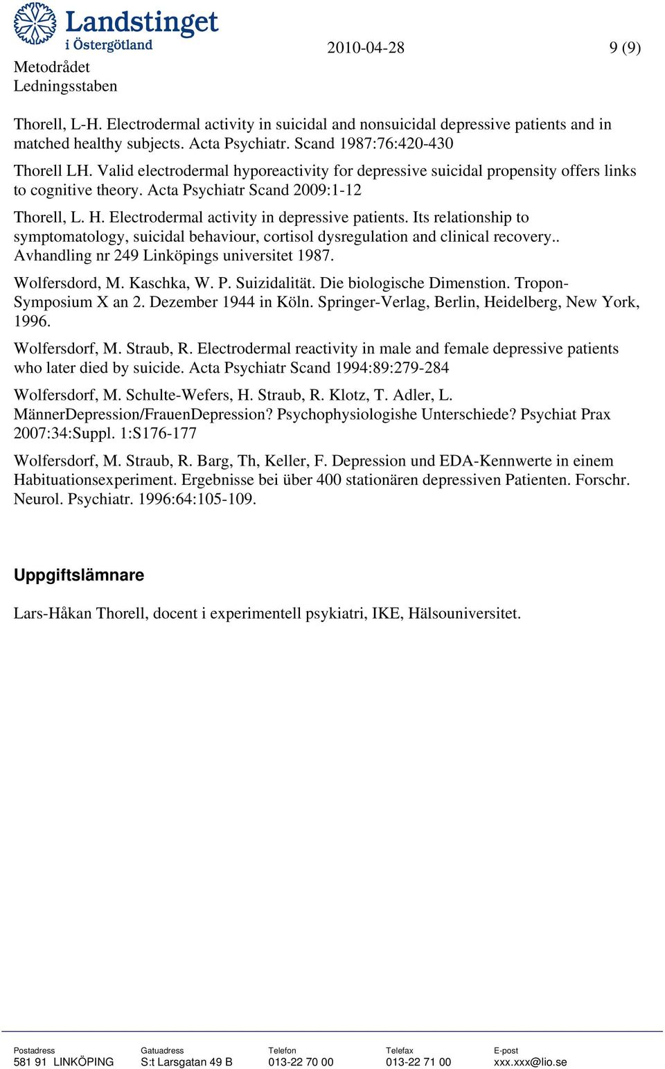 Its relationship to symptomatology, suicidal behaviour, cortisol dysregulation and clinical recovery.. Avhandling nr 249 Linköpings universitet 1987. Wolfersdord, M. Kaschka, W. P. Suizidalität.