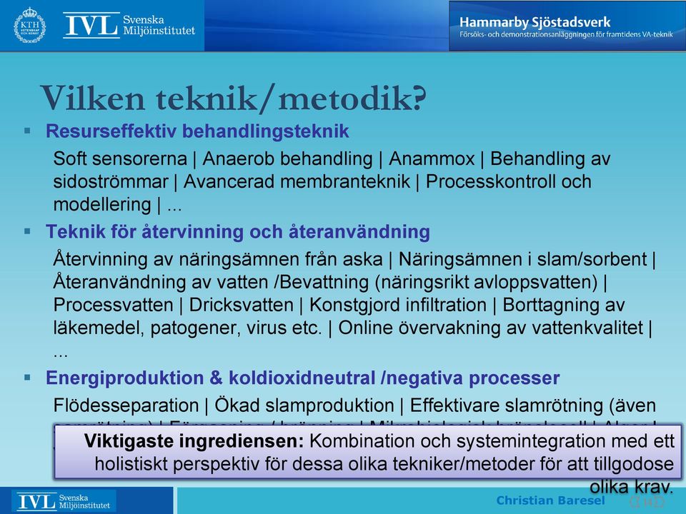 Dricksvatten Konstgjord infiltration Borttagning av läkemedel, patogener, virus etc. Online övervakning av vattenkvalitet.