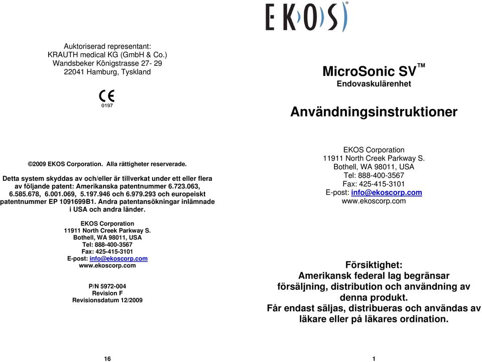 293 och europeiskt patentnummer EP 1091699B1. Andra patentansökningar inlämnade i USA och andra länder. EKOS Corporation 11911 North Creek Parkway S.