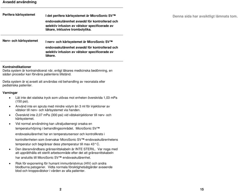 Nerv- och kärlsystemet I nerv- och kärlsystemet är MicroSonic SV endovaskulärenhet avsedd för kontrollerad och selektiv infusion av vätskor specificerade av läkare.