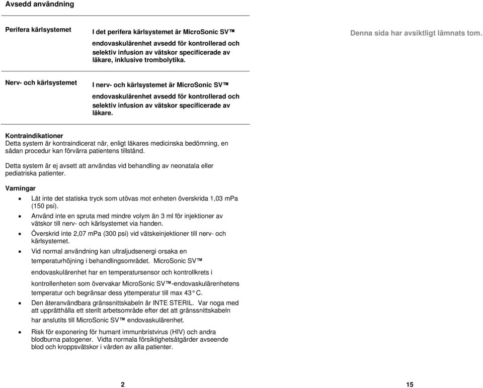 Nerv- och kärlsystemet I nerv- och kärlsystemet är MicroSonic SV endovaskulärenhet avsedd för kontrollerad och selektiv infusion av vätskor specificerade av läkare.