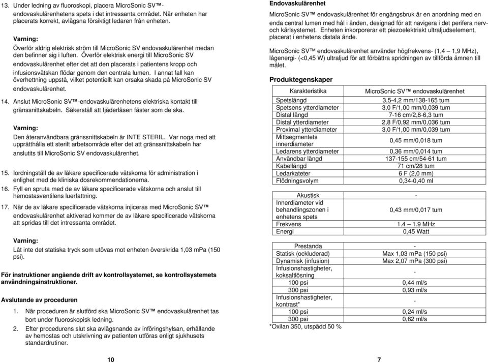 Överför elektrisk energi till MicroSonic SV endovaskulärenhet efter det att den placerats i patientens kropp och infusionsvätskan flödar genom den centrala lumen.