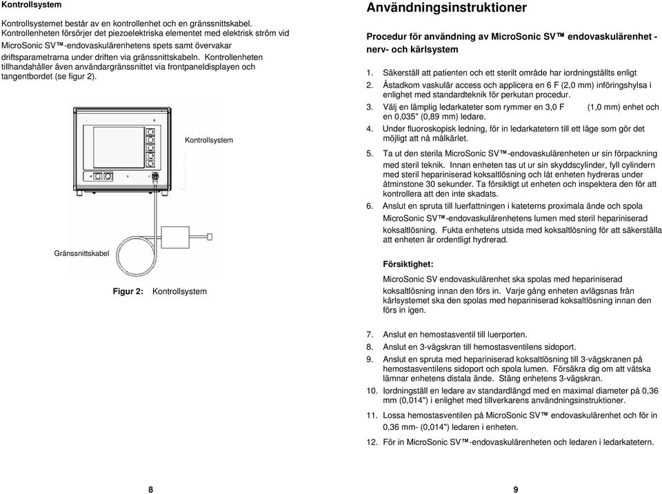 Kontrollenheten tillhandahåller även användargränssnittet via frontpaneldisplayen och tangentbordet (se figur 2).