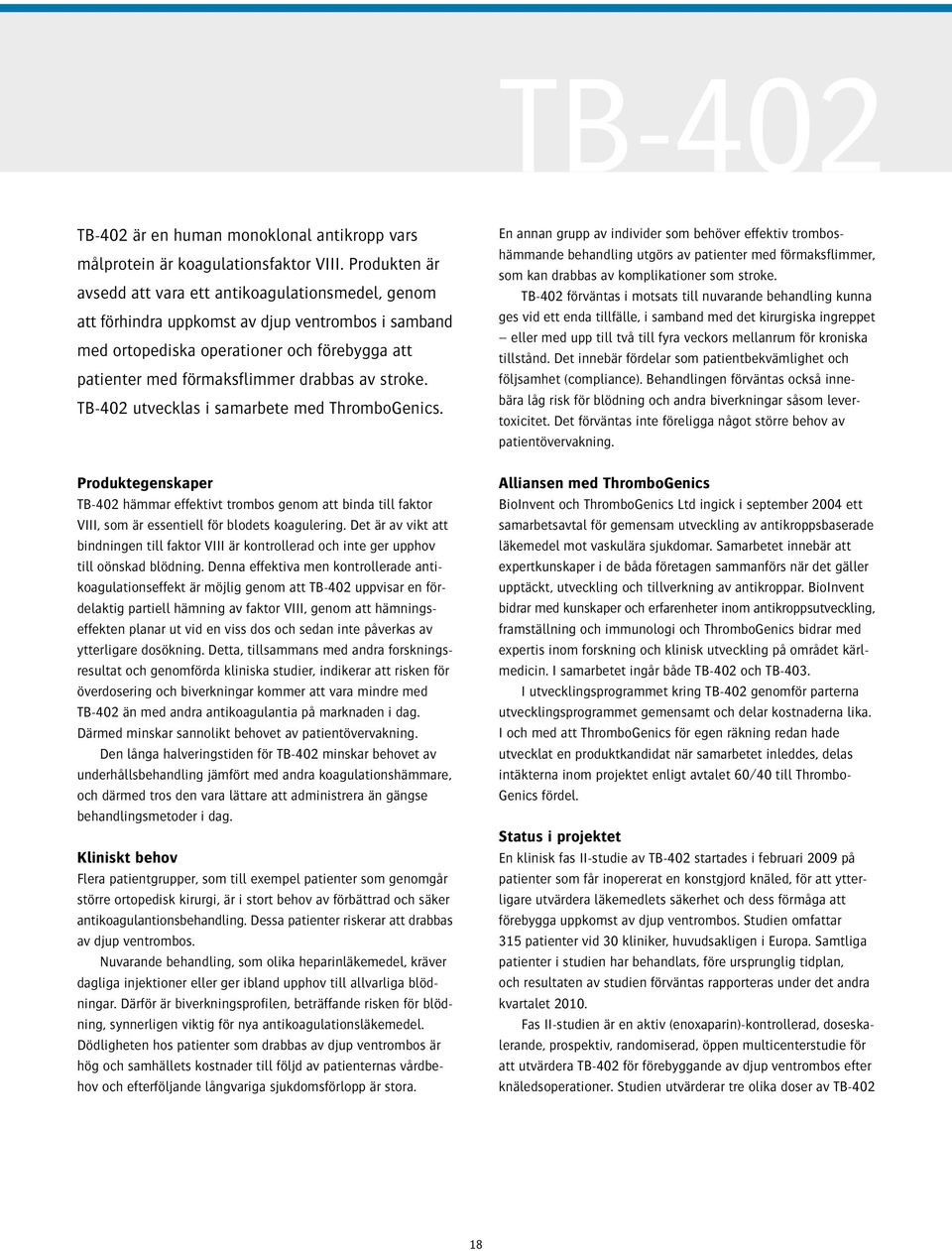 stroke. TB-402 utvecklas i samarbete med ThromboGenics. Produktegenskaper TB-402 hämmar effektivt trombos genom att binda till faktor VIII, som är essentiell för blodets koagulering.