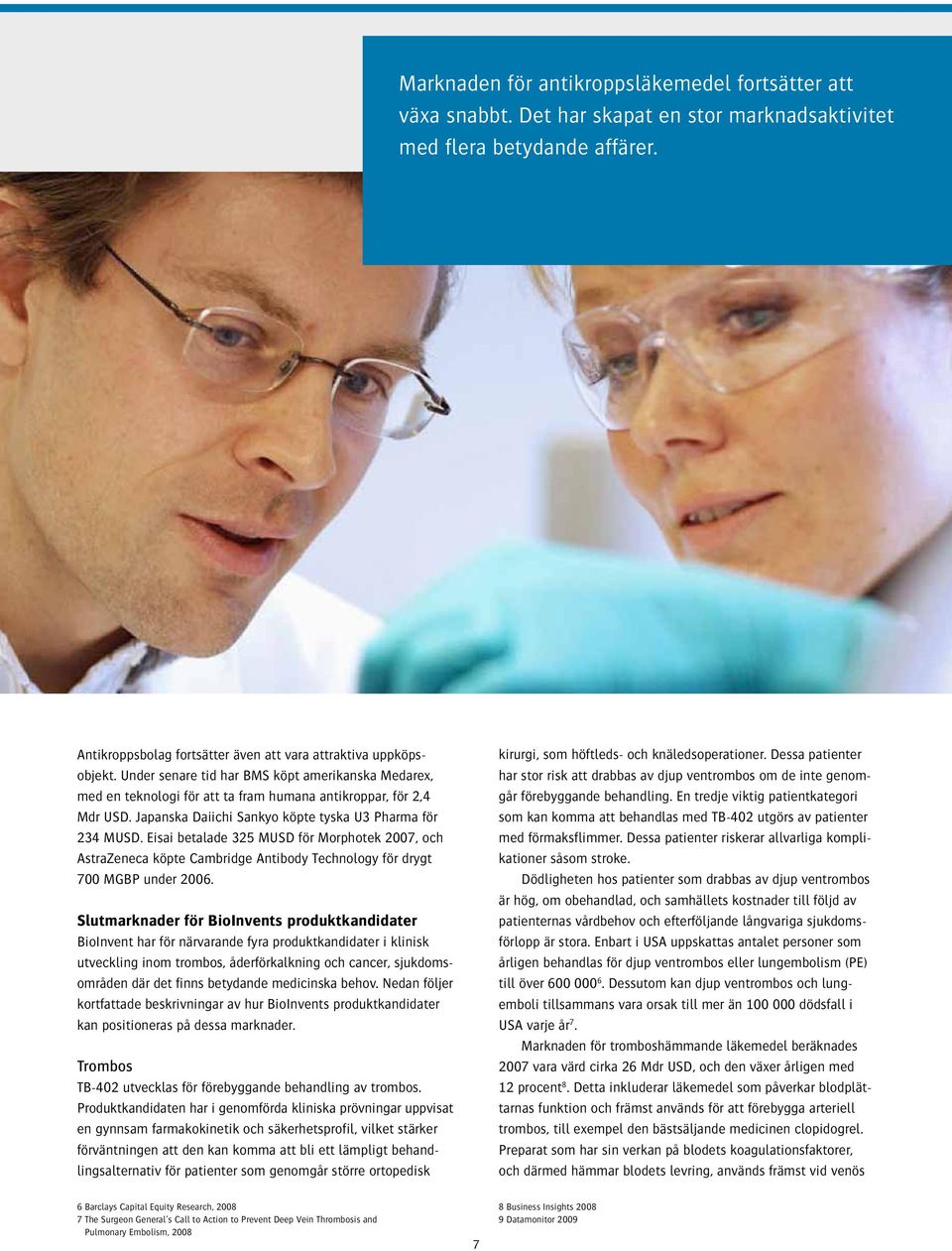 Eisai betalade 325 MUSD för Morphotek 2007, och AstraZeneca köpte Cambridge Antibody Technology för drygt 700 MGBP under 2006.