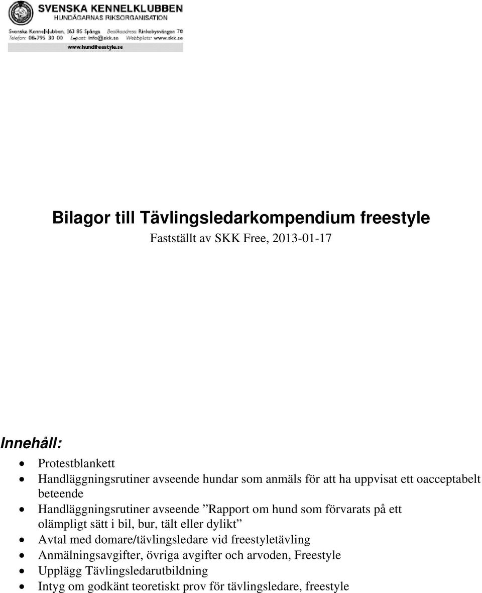 förvarats på ett olämpligt sätt i bil, bur, tält eller dylikt Avtal med domare/tävlingsledare vid freestyletävling