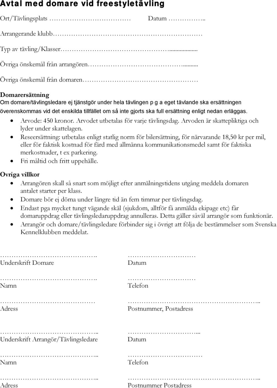 gjorts ska full ersättning enligt nedan erläggas. Arvode: 450 kronor. Arvodet utbetalas för varje tävlingsdag. Arvoden är skattepliktiga och lyder under skattelagen.