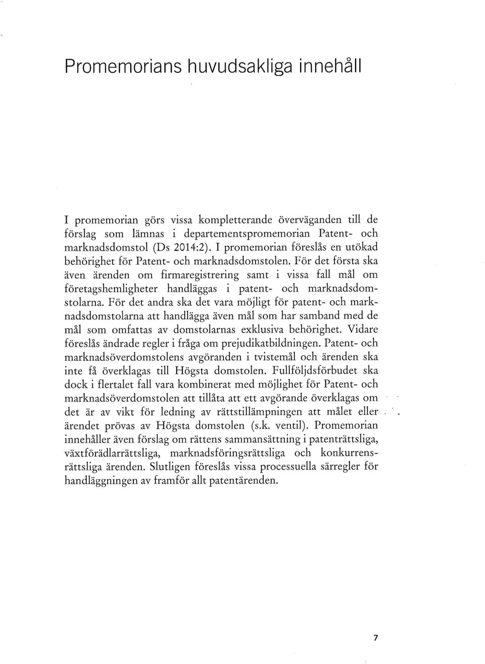 För det första ska även ärenden om firmaregistrering samt i vissa fall mål om företagshemligheter handläggas i patent- och marknadsdomstolarna.