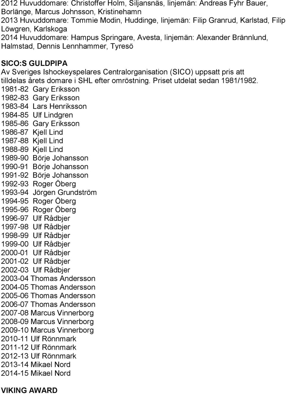 Centralorganisation (SICO) uppsatt pris att tilldelas årets domare i SHL efter omröstning. Priset utdelat sedan 1981/1982.