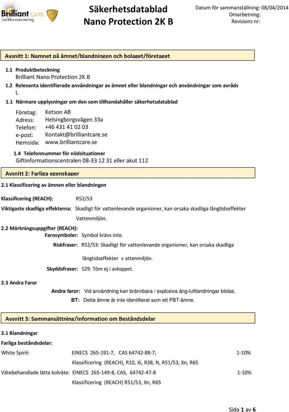 brilliantcare.se 1.4 Telefonnummer för nödsituationer Giftinformationscentralen 08-33 12 31 eller akut 112 Avsnitt 2: Farliga egenskaper 2.