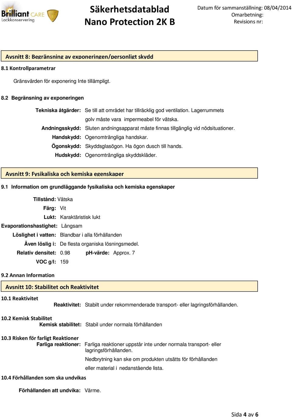 Ha ögon dusch till hands. Hudskydd: Ogenomträngliga skyddskläder. Avsnitt 9: Fysikaliska och kemiska egenskaper 9.