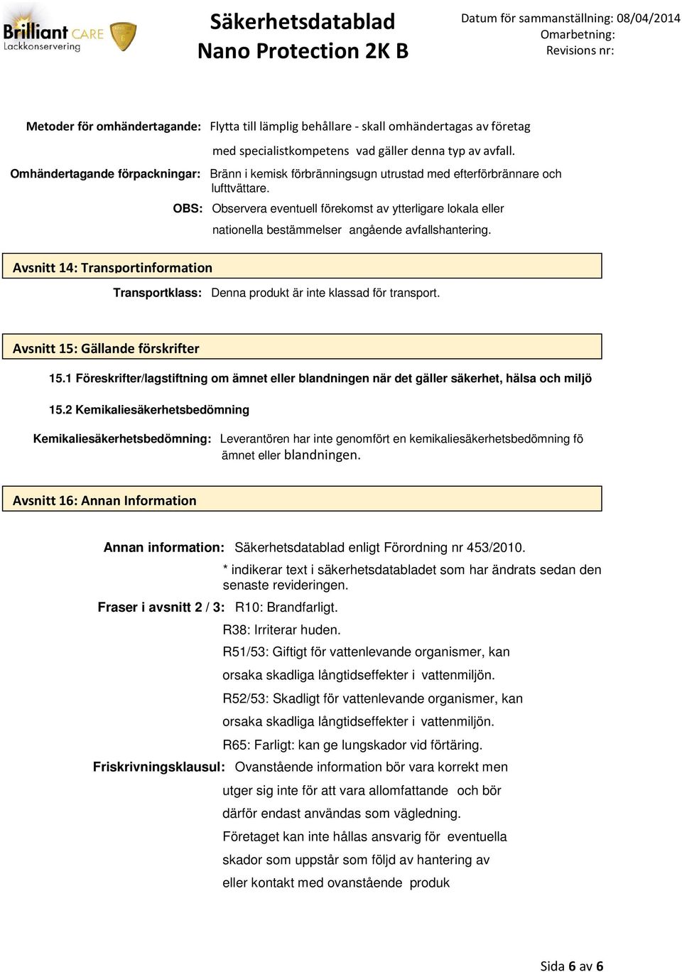 OBS: Observera eventuell förekomst av ytterligare lokala eller nationella bestämmelser angående avfallshantering.